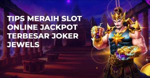 Tips Meraih Slot Online Jackpot Terbesar Joker Jewels