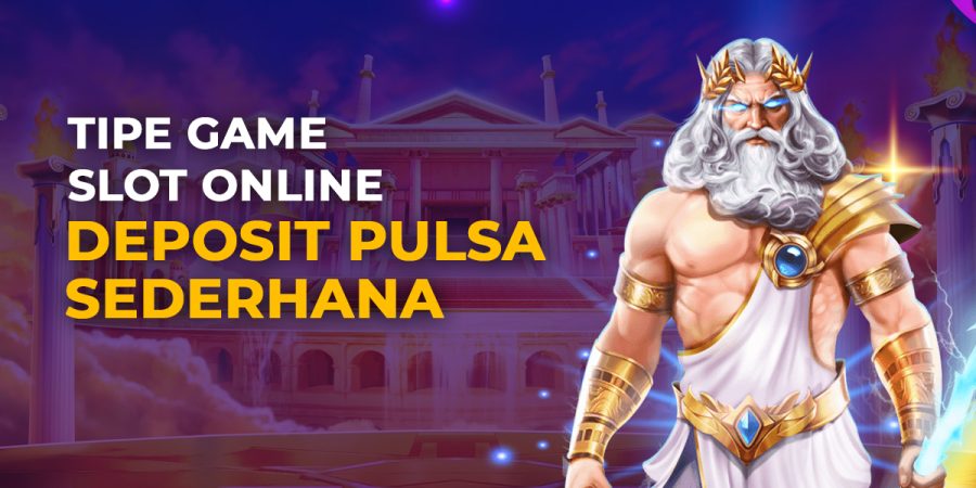 Tipe Game Slot Online Deposit Pulsa Sederhana